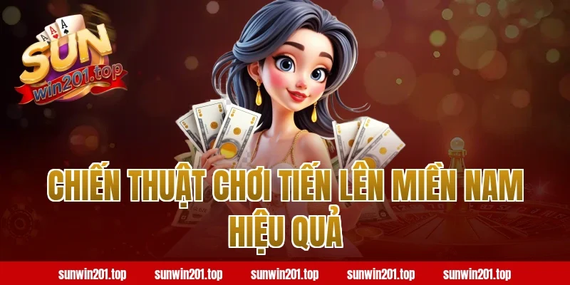 Chiến Thuật Chơi Tiến Lên Miền Nam Hiệu Quả