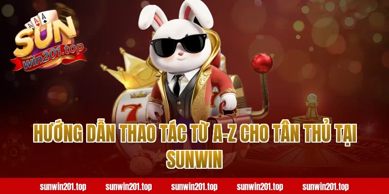 Hướng dẫn thao tác từ A-Z cho Tân thủ tại Sunwin