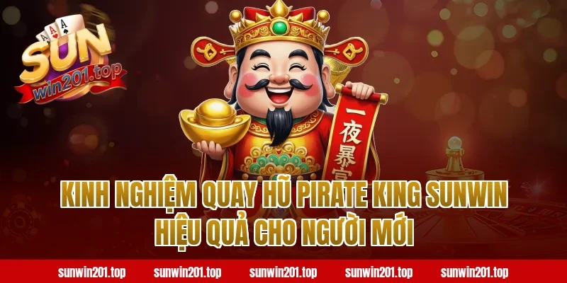 Kinh nghiệm quay hũ pirate king sunwin hiệu quả cho người mới