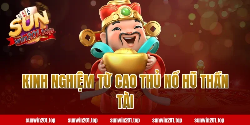 Kinh Nghiệm Từ Cao Thủ Nổ Hũ Thần Tài Tại Sunwin