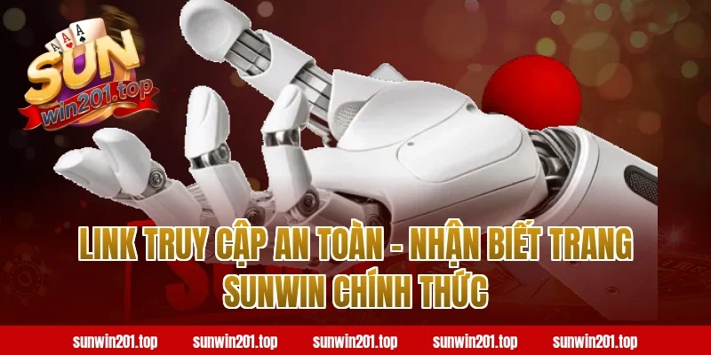 Link Truy Cập An Toàn – Nhận Biết Trang Sunwin Chính Thức