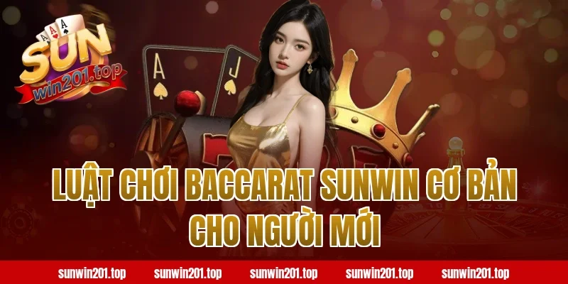 Luật Chơi Baccarat Sunwin Cơ Bản Cho Người Mới