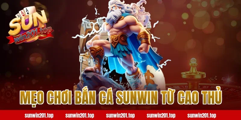 Mẹo chơi bắn cá Sunwin từ cao thủ