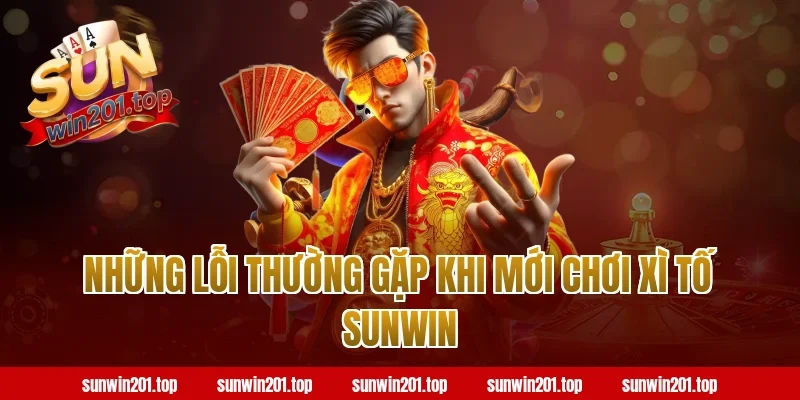 Những Lỗi Thường Gặp Khi Mới Chơi Xì Tố Sunwin