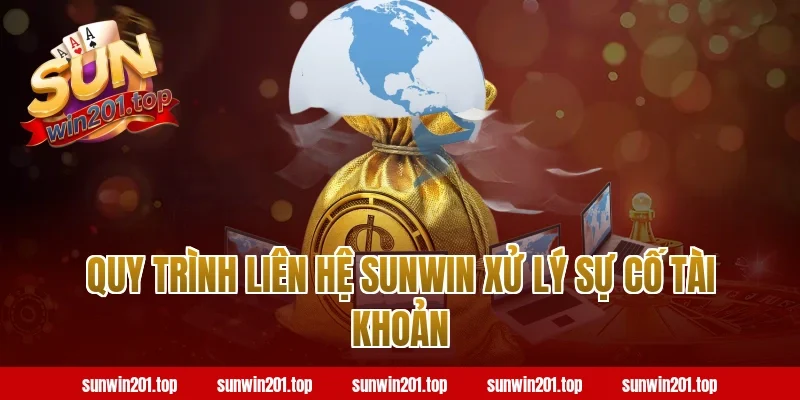 Quy trình liên hệ sunwin xử lý sự cố tài khoản