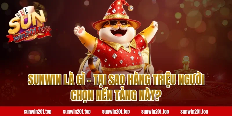 Sunwin Là Gì – Tại Sao Hàng Triệu Người Chọn Nền Tảng Này?