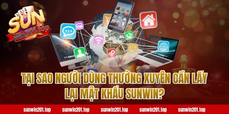 Tại Sao Người Dùng Thường Xuyên Cần Lấy Lại Mật Khẩu Sunwin?