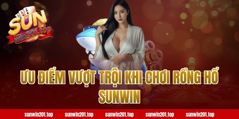 Ưu Điểm Vượt Trội Khi Chơi Rồng Hổ Sunwin
