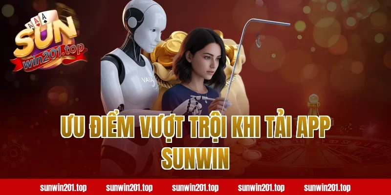 Ưu điểm vượt trội khi tải app Sunwin